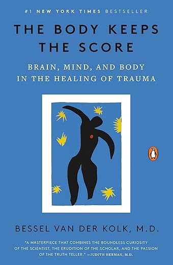 The Body Keeps the Score: Brain, Mind, and Body in the Healing of Trauma 